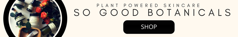 Plant Powered Products by So Good Botanicals - Skincare that is Truly Natural, Non GMO, Thoughtful Packaging